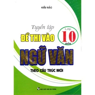 Sách - Tuyển tập đề thi vào lớp 10 môn ngữ văn theo cấu trúc mới