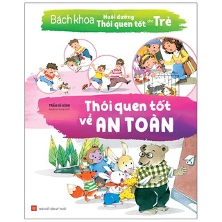 Sách: Bách Khoa Nuôi Dưỡng Thói Quen Tốt Cho Trẻ - Thói Quen Tốt Về An Toàn (TB)