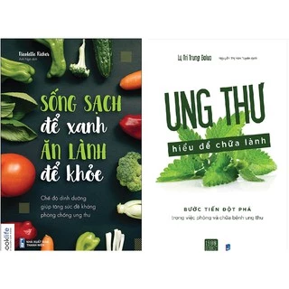 Sách - Combo Sống Sạch Để Xanh Ăn Lành Để Khỏe + Ung Thư Hiểu Để Chữa Lành