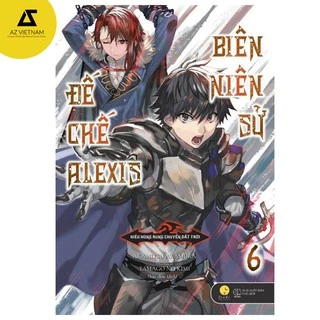 Sách AZ - Biên Niên Sử Đế Chế Alexis – Kiêu Hùng Rung Chuyển Đất Trời (Tập 6)