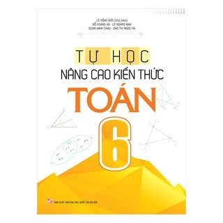 Sách: Tự học - Nâng cao Kiến Thức Toán Lớp 6 (Tái Bản)