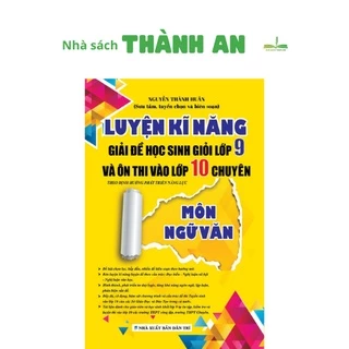 Sách luyện kĩ năng giải đề học sinh giỏi lớp 9 và ôn thi vào lớp 10 chuyên môn ngữ văn