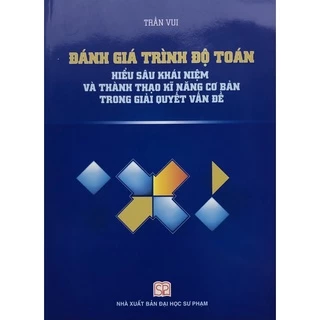 Sách - Đánh giá trình độ toán: Hiểu sâu khái niệm và thành thạo kĩ năng cơ bản trong giải quyết vấn đề