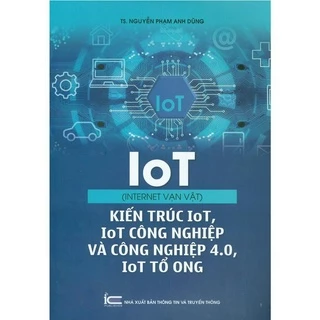 Sách - IoT (Internet Vạn Vật) - Kiến Trúc IoT, IoT Công Nghiệp Và Công Nghiệp 4.0, IoT Tổ Ong