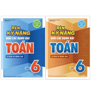 Sách Combo Rèn Kỹ Năng Giải Các Dạng Bài Toán (Cơ bản và Nâng cao) Lớp 6 (2 Tập)