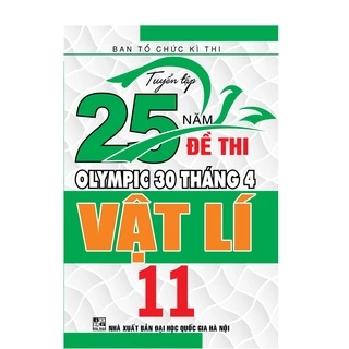 SÁCH - Tuyển tập 25 năm đề thi olympic 30 tháng 4 Vật Lí 11
