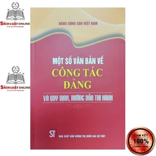 Sách - Một số văn bản về công tác Đảng và quy định, hướng dẫn thi hành