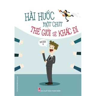 Sách: Hài Hước Một Chút Thế Gioi Sẽ Khác Đi (Tái Bản)