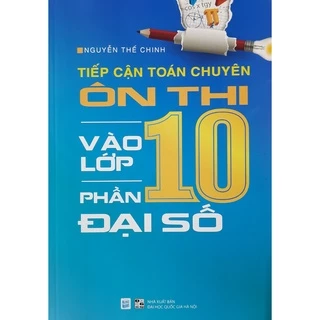 Sách - Tiếp cận toán chuyên ôn thi vào lớp 10 phần Đại Số