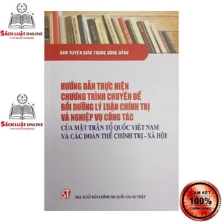 Sách - Hướng dẫn thực hiện chương trình chuyên đề bồi dưỡng lý luận chính trị và nghiệp vụ công tác của Mặt trận...