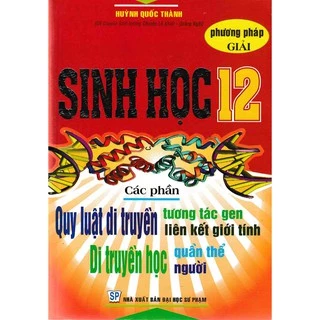 Sách - Phương Pháp Giải Sinh Học 12 Quy Luật Di Truyền-Tương Tác Gen-Liên Kết Giới Tính-Di Truyên Học Quần Thể-Người