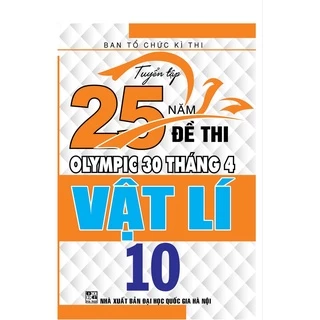 SÁCH - Tuyển tập 25 năm đề thi olympic 30 tháng 4 Vật Lí 10