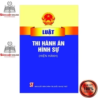 Sách - Luật thi hành án Hình sự (Hiện hành) (NXB Chính trị quốc gia Sự thật)