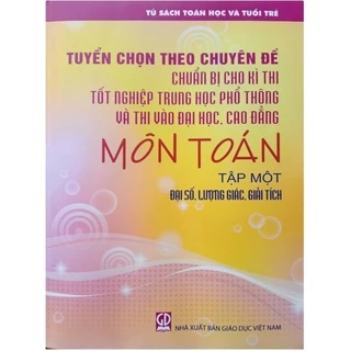 Sách - Tuyển Chọn Theo Chuyên Đề Chuẩn Bị Cho Kì Thi Tốt Nghiệp THPT Và Thi Đại Học Cao Đẳng Môn Toán Tập 1