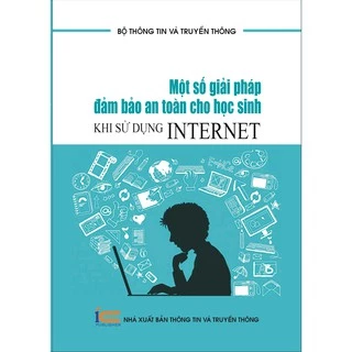 Sách Một số giải pháp đảm bảo an toàn cho học sinh khi sử dụng Internet