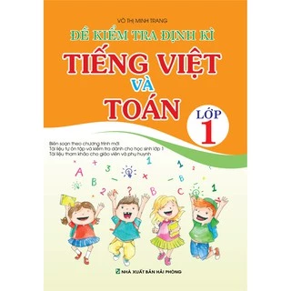 Sách Đề Kiểm Tra Định Kì Tiếng Việt Và Toán Lớp 1 (Biên Soạn Theo Chương Trình Mới)