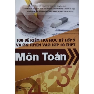 Sách - 100 Đề kiểm tra học kỳ lớp 9 và ôn thi vào lớp 10 môn Toán