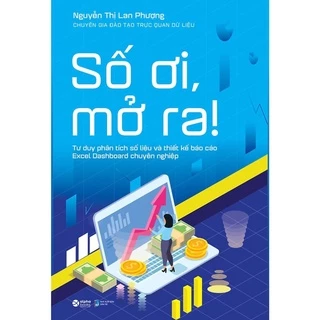 Sách Số ơi, mở ra! - Tư duy phân tích số liệu và thiết kế báo cáo Excel Dashboard chuyên nghiệp - BẢN QUYỀN