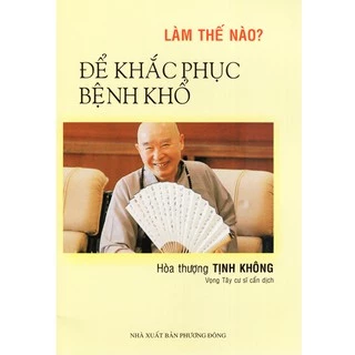 Sách - Làm Thế Nào Để Khắc Phục Bệnh Khổ - Hòa Thượng Tịnh Không