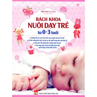 Sách: Bách Khoa Nuôi Dạy Trẻ Từ 0-3 Tuổi - Chỉ Dẫn Cho Bố Mẹ Những Kiến Thức Cơ Bản Và Cần Thiết Trong Nuôi Dạy Trẻ