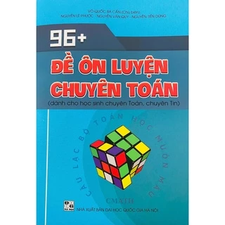 Sách - 96+ Đề ôn luyện chuyên Toán (Dành cho học sinh chuyên Toán, chuyên Tin)