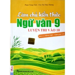Sách - Làm chủ kiến thức Ngữ văn 9 luyện thi vào 10 - Phần 2: Tiếng Việt - Tập làm văn