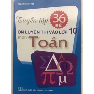 Sách - Tuyển tập 36 Đề ôn luyện thi vào lớp 10 môn Toán