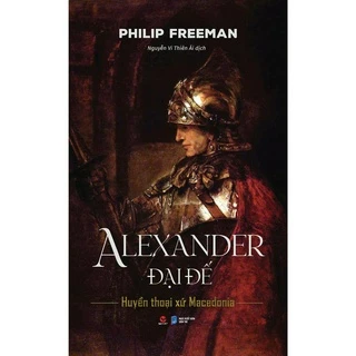 Sách - (Bìa cứng) Alexander Đại đế - Huyển Thoại Xứ Macedonia - Philip Freeman - BV225k