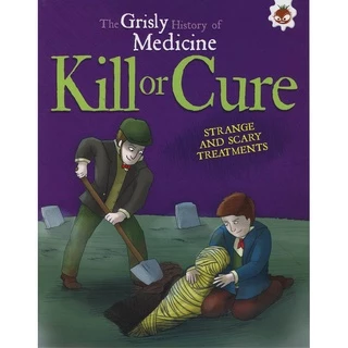 Sách tiếng Anh - Grisly Hist Of Medicine-Kill Or Cure