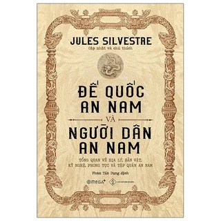 Sách - Đế Quốc An Nam Và Người Dân An Nam: Tổng Quan Về Địa Lý, Sản Vật, Kỹ Nghệ, Phong Tục Và Tập Quán An Nam