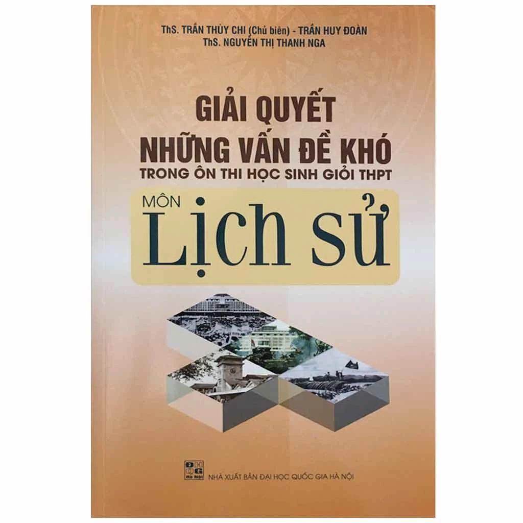 Sách - Giải quyết những vấn đề khó trong Ôn thi Học sinh giỏi THPT Môn Lịch Sử