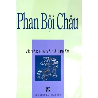 Sách - Phan Bội Châu - Về tác gia và tác phẩm (Bìa mềm)