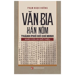 Sách Văn bia Hán Nôm Thành phố Hồ Chí Minh - Khảo cứu và giới thiệu