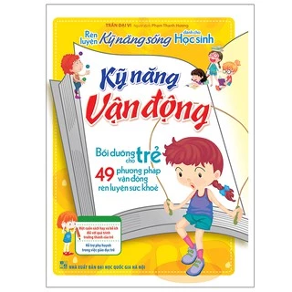 Sách: Rèn Luyện Kĩ Năng Sống Dành Cho Học Sinh - Kỹ Năng Vận Động - 49 Phương Pháp Vận Động Rèn Luyện Sức Khỏe