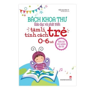 Sách: Bách Khoa Toàn Thư Giáo Dục Và Phát Triển - Tâm Lý Tính Cách Trẻ 0-6 Tuổi