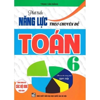 Sách - Phát Triển Năng Lực Theo Chuyên Đề Toán 6 (Biên Soạn Theo Chương Trình GDPT Mới)