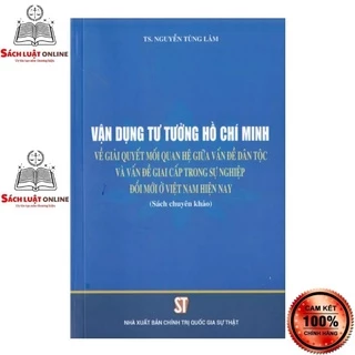 Sách - Vận dụng tư tưởng Hồ Chí Minh về giải quyết mối quan hệ giữa vấn đề dân tộc và vấn đề giai cấp trong sự nghiệp...