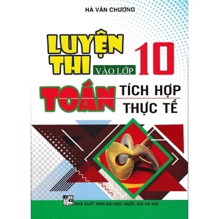 Sách - Luyện Thi Vào Lớp 10 Toán Tích Hợp Thực Tế