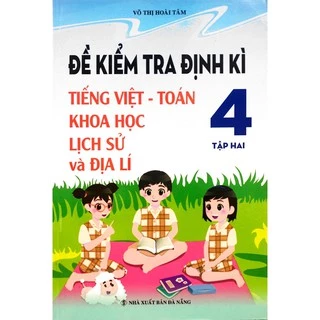 Sách - Đề Kiểm Tra Định Kì Tiếng Việt - Toán - Khoa Học - Lịch Sử - Địa Lí Lớp 4 - Tập 2