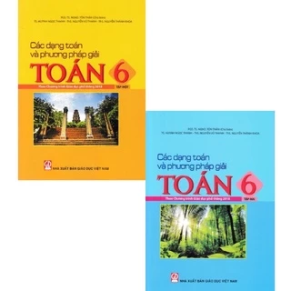 Sách - Các Dạng Toán Và Phương Pháp Giải Toán 6 Tập 1+2 (Theo Chương Trình Giáo Dục Phổ Thông 2018)