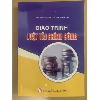 Sách - Giáo Trình Luật Tài Chính Công ( TS. Nguyễn Thị Mai Dung )