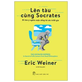 Sách - Lên Tàu Cùng Socrates: Đi Tìm Ý Nghĩa Cuộc Sống Từ Các Triết Gia - Eric Weiner