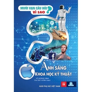 Sách Mười vạn câu hỏi vì sao - Ánh sáng khoa học kĩ thuật( Vũ Hoàng Minh) - NDBooks