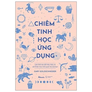 Sách Chiêm Tinh Học Ứng Dụng - Làm Thế Nào Để Thấu Hiểu Và Cải Thiện Mọi Mối Quan Hệ Của Bạn