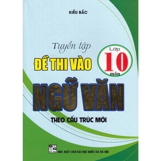 Sách - Tuyển Tập Đề Thi Vào Lớp 10 Môn Ngữ Văn Theo Cấu Trúc Mới