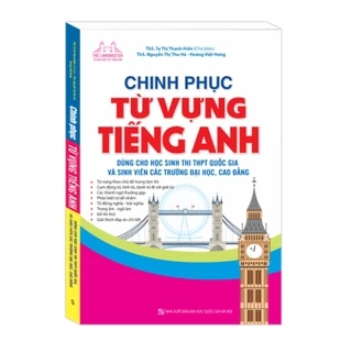 Sách - Chinh Phục Từ Vựng Tiếng Anh Dùng Cho Học Sinh Thi THPT Quốc Gia Và Sinh Viên Các Trường Đại Học, Cao Đẳng