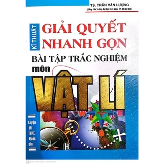 Sách - Kĩ Thuật Giải Quyết Nhanh Gọn Bài Tập Trắc Nghiệm Vật Lí (Tái Bản)