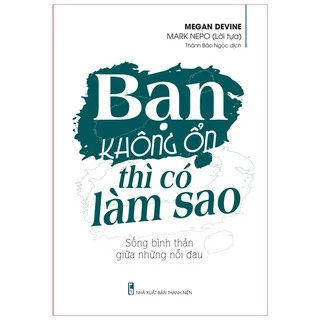 Sách: Bạn Không Ổn Thì Có Làm Sao – Sống Bình Thản Giữa Những Nỗi Đau