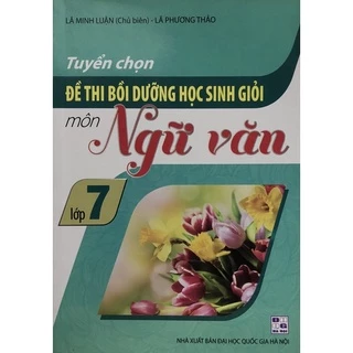 Sách - Tuyển chọn Đề thi bồi dưỡng học sinh giỏi môn Ngữ văn Lớp 7