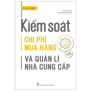 Sách:  Kiểm Soát Chi Phí Mua Hàng Và Quản Lí Nhà Cung Cấp - Cẩm Nang Dành Cho Các Doanh Nghiệp (TB)